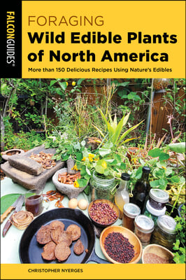 Foraging Wild Edible Plants of North America: More Than 150 Delicious Recipes Using Nature&#39;s Edibles