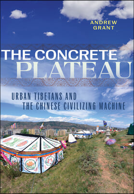 The Concrete Plateau: Urban Tibetans and the Chinese Civilizing Machine