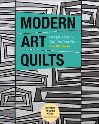 Modern Art Quilts: Design, Fuse & Quilt-As-You-Go