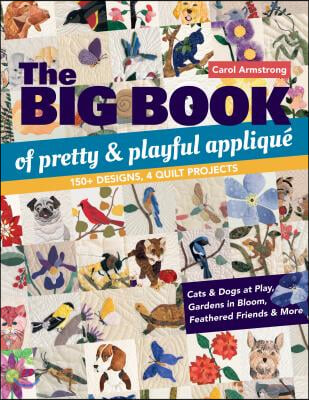 The Big Book of Pretty &amp; Playful Appliqu?: 150+ Designs, 4 Quilt Projects Cats &amp; Dogs at Play, Gardens in Bloom, Feathered Friends &amp; More