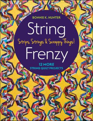 String Frenzy: 12 More String Quilt Projects; Strips, Strings &amp; Scrappy Things!