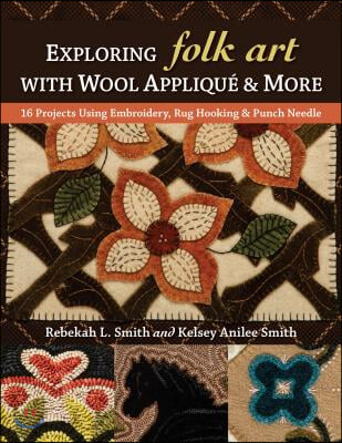 Exploring Folk Art with Wool Appliqu? &amp; More: 16 Projects Using Embroidery, Rug Hooking &amp; Punch Needle