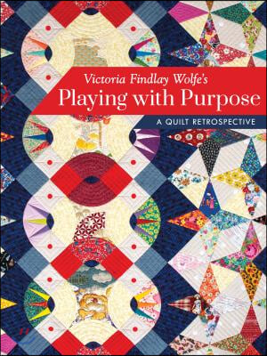 Victoria Findlay Wolfe&#39;s Playing with Purpose: A Quilt Retrospective