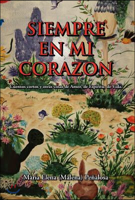 Siempre En Mi Corazon: Cuentos Cortos Y Otras Cosas De Amor, De Espiritu, De Vida