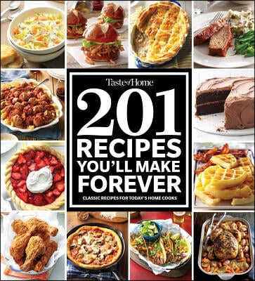 Taste of Home 201 Recipes You&#39;ll Make Forever: Classic Recipes for Today&#39;s Home Cooks