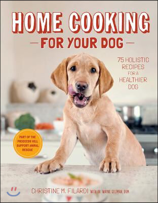 Home Cooking for Your Dog: 75 Holistic Recipes for a Healthier Dog