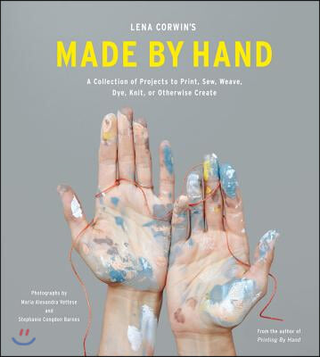Lena Corwin&#39;s Made by Hand: A Collection of Projects to Print, Sew, Weave, Dye, Knit, or Otherwise Create