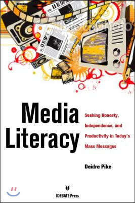 Media Literacy: Seeking Honesty, Independence, and Productivity in Today&#39;s Mass Messages