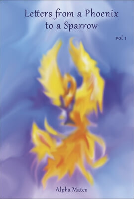 Letters from a Phoenix to a Sparrow: Volume 1