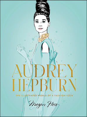 Audrey Hepburn: The Illustrated World of a Fashion Icon