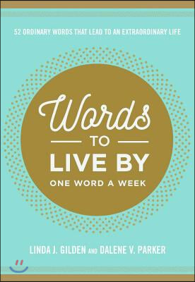 Words to Live by: 52 Ordinary Words That Lead to an Extraordinary Life