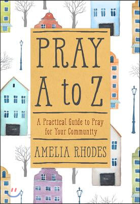 Pray A to Z: A Practical Guide to Pray for Your Community