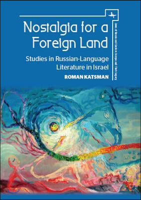 Nostalgia for a Foreign Land: Studies in Russian-Language Literature in Israel