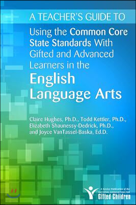 A Teacher's Guide to Using the Common Core State Standards with Gifted and Advanced Learners in the English Language Arts
