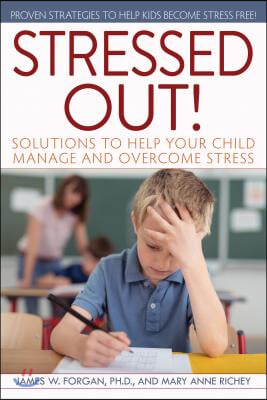 Stressed Out!: Solutions to Help Your Child Manage and Overcome Stress