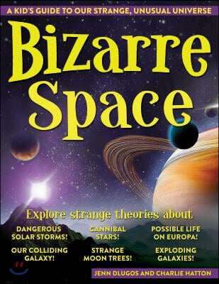 Bizarre Space: A Kid's Guide to Our Strange, Unusual Universe