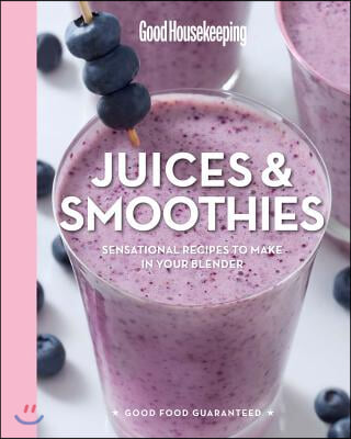 Good Housekeeping Juices &amp; Smoothies: Sensational Recipes to Make in Your Blender - A Cookbook Volume 3