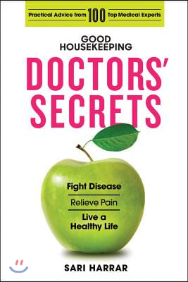 Good Housekeeping Doctors&#39; Secrets: Fight Disease, Relieve Pain, and Live a Healthy Life with Practical Advice from 100 Top Medical Experts