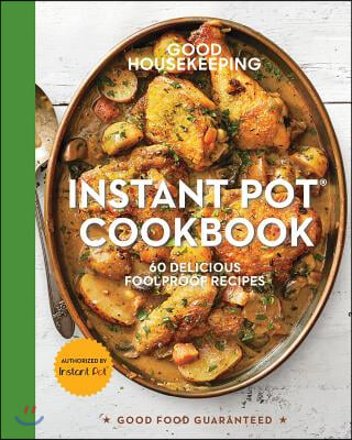 Good Housekeeping Instant Pot(r) Cookbook: 60 Delicious Foolproof Recipes Volume 15