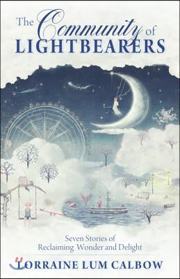 The Community of Lightbearers: Seven Stories of Reclaiming Wonder and Delight