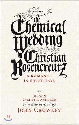 The Chemical Wedding by Christian Rosencreutz: A Romance in Eight Days by Johann Valentin Andreae in a New Version