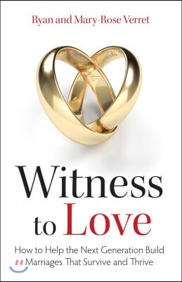 Witness to Love: How to Help the Next Generation Build Marriages That Survive and Thrive