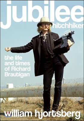 Jubilee Hitchhiker: The Life and Times of Richard Brautigan