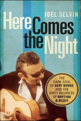 Here Comes the Night: The Dark Soul of Bert Berns and the Dirty Business of Rhythm and Blues