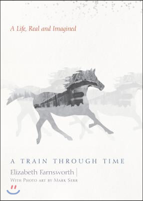 A Train through Time: A Life, Real and Imagined