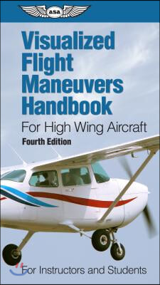 Visualized Flight Maneuvers Handbook for High Wing Aircraft: For Instructors and Students