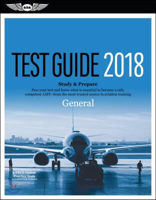 General Test Guide 2018: Pass Your Test and Know What Is Essential to Become a Safe, Competent Amt from the Most Trusted Source in Aviation Tra