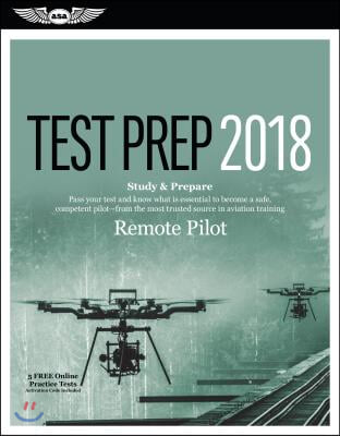 Remote Pilot Test Prep 2018: Study & Prepare: Pass Your Test and Know What Is Essential to Safely Operate an Unmanned Aircraft A- From the Most Tru
