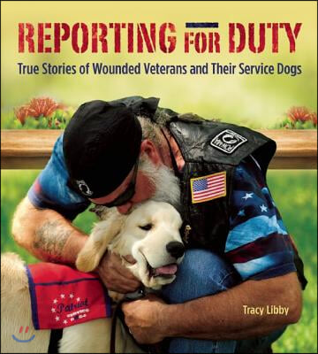 Reporting for Duty: True Stories of Wounded Veterans and Their Service Dogs