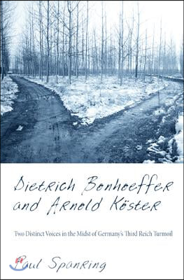 Dietrich Bonhoeffer and Arnold Koster: Two Distinct Voices in the Midst of Germany&#39;s Third Reich Turmoil