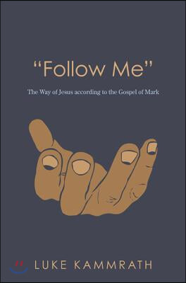 &quot;Follow Me&quot;: The Way of Jesus According to the Gospel of Mark