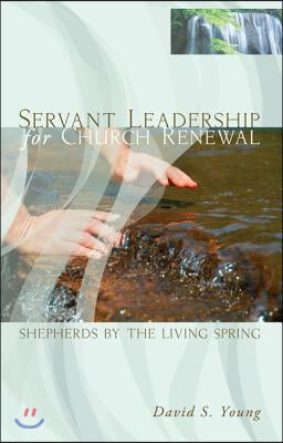 Servant Leadership for Church Renewal: Shepherds by the Living Springs