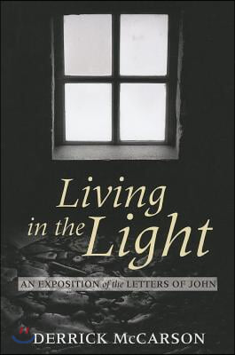 Living in the Light: An Exposition of the Letters of John