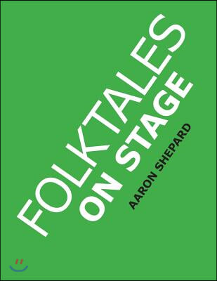 Folktales on Stage: Children&#39;s Plays for Reader&#39;s Theater (or Readers Theatre), With 16 Scripts from World Folk and Fairy Tales and Legend