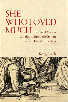 She Who Loved Much: The Sinful Woman in Saint Ephrem the Syrian and the Orthodox Tradition