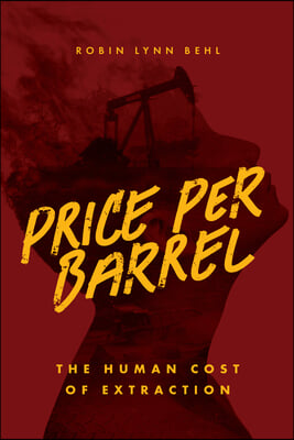 Price Per Barrel: The Human Cost of Extraction