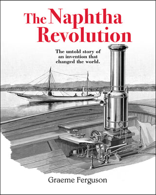 The Naphtha Revolution: The Untold Story of an Invention That Changed the World