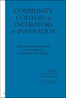 Community Colleges as Incubators of Innovation: Unleashing Entrepreneurial Opportunities for Communities and Students