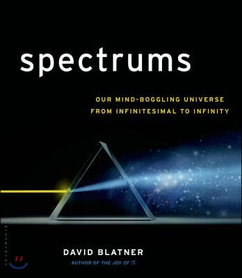 Spectrums: Our Mind-Boggling Universe from Infinitesimal to Infinity