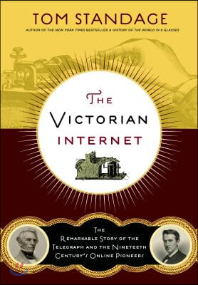 The Victorian Internet: The Remarkable Story of the Telegraph and the Nineteenth Century&#39;s On-Line Pioneers