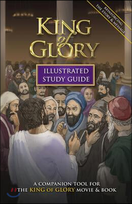 King of Glory Illustrated Study Guide: A Companion Tool for the King of Glory Movie &amp; Book