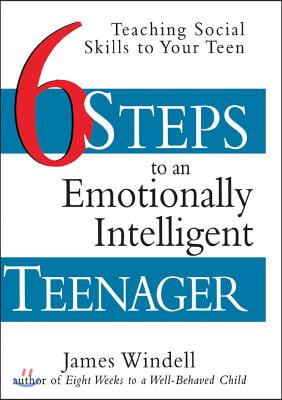 Six Steps to an Emotionally Intelligent Teenager: Teaching Social Skills to Your Teen