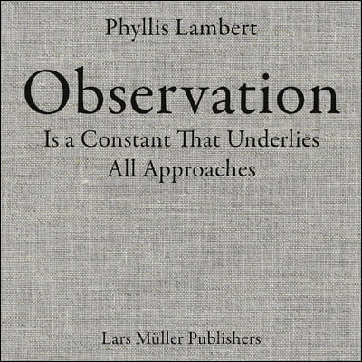 Phyllis Lambert: Observation Is a Constant That Underlies All Approaches