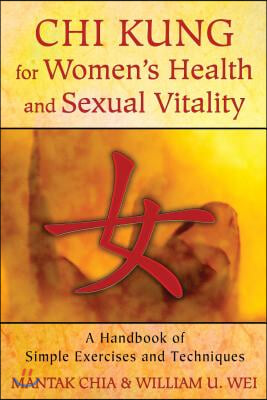 CHI Kung for Women&#39;s Health and Sexual Vitality: A Handbook of Simple Exercises and Techniques