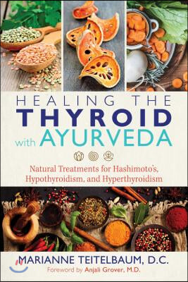 Healing the Thyroid with Ayurveda: Natural Treatments for Hashimoto&#39;s, Hypothyroidism, and Hyperthyroidism