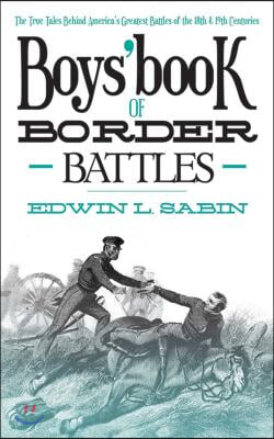 Boys&#39; Book of Border Battles: The True Tales Behind America&#39;s Greatest Battles of the 18th and 19th Centuries